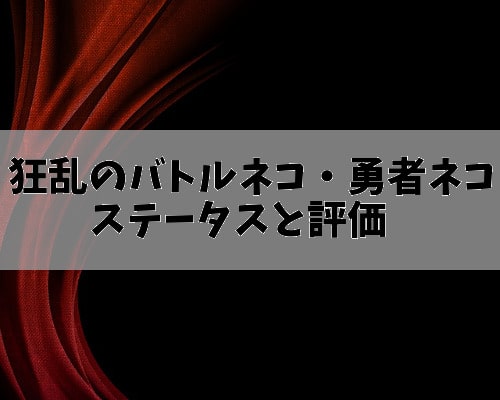 にゃんこ大戦争 狂乱のバトルネコ 狂乱の勇者ネコのステータスと評価 無課金ゲーマー昇のブログ